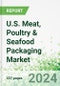 U.S. Meat, Poultry & Seafood Packaging Market 2024 - Product Image