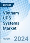 Vietnam UPS Systems Market | Value, Trends, Size, Revenue, Forecast, Outlook, Growth, Industry, Share, Analysis & Companies | Market Forecast By KVA Ratings, By Phases, By Applications And Competitive Landscape - Product Thumbnail Image