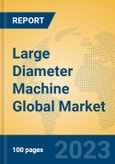 Large Diameter Machine Global Market Insights 2023, Analysis and Forecast to 2028, by Manufacturers, Regions, Technology, Application, Product Type- Product Image