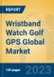 Wristband Watch Golf GPS Global Market Insights 2023, Analysis and Forecast to 2028, by Manufacturers, Regions, Technology, Application, Product Type - Product Thumbnail Image