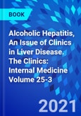 Alcoholic Hepatitis, An Issue of Clinics in Liver Disease. The Clinics: Internal Medicine Volume 25-3- Product Image