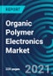 Organic Polymer Electronics Market, By Application (Organic Display, Organic Photovoltaic, OLED Lighting, and Electronic Components), End-user (Automotive, Consumer Electronics, Healthcare, Industrial Sector), and Geography: Global Forecast to 2027 - Product Thumbnail Image