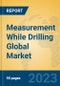 Measurement While Drilling Global Market Insights 2023, Analysis and Forecast to 2028, by Market Participants, Regions, Technology, Application, Product Type - Product Image