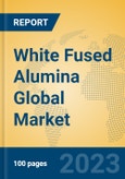White Fused Alumina Global Market Insights 2023, Analysis and Forecast to 2028, by Manufacturers, Regions, Technology, Product Type- Product Image