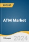 ATM Market Size, Share & Trends Analysis Report by Solution (Deployment (Onsite ATM, Offsite ATM, Worksite ATM, Mobile ATM), Managed Services), Region, and Segment Forecasts, 2025-2030 - Product Thumbnail Image