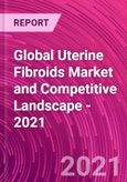 Global Uterine Fibroids Market and Competitive Landscape - 2021- Product Image