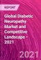 Global Diabetic Neuropathy Market and Competitive Landscape - 2021 - Product Thumbnail Image