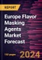 Europe Flavor Masking Agents Market Forecast to 2030 - Regional Analysis - by Type and Application - Product Image