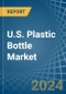 U.S. Plastic Bottle Market. Analysis and Forecast to 2025. Update: COVID-19 Impact - Product Thumbnail Image