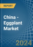 China - Eggplant (Aubergines) - Market Analysis, Forecast, Size, Trends and Insights. Update: COVID-19 Impact- Product Image