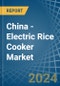 China - Electric Rice Cooker - Market Analysis, Forecast, Size, Trends and Insights. Update: COVID-19 Impact - Product Thumbnail Image
