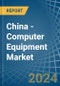 China - Computer Equipment - Market Analysis, Forecast, Size, Trends and Insights. Update: COVID-19 Impact - Product Thumbnail Image