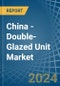 China - Double-Glazed Unit - Market Analysis, Forecast, Size, Trends and Insights. Update: COVID-19 Impact - Product Thumbnail Image