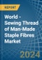 World - Sewing Thread of Man-Made Staple Fibres - Market Analysis, Forecast, Size, Trends and Insights - Product Thumbnail Image