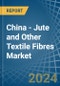 China - Jute and Other Textile Fibres - Market Analysis, Forecast, Size, Trends and Insights. Update: COVID-19 Impact - Product Thumbnail Image