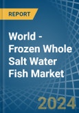 World - Frozen Whole Salt Water Fish - Market Analysis, Forecast, Size, Trends and Insights- Product Image