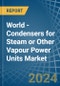World - Condensers for Steam or Other Vapour Power Units - Market Analysis, forecast, Size, Trends and Insights - Product Image