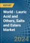 World - Lauric Acid and Others, Salts and Esters - Market Analysis, Forecast, Size, Trends and Insights - Product Image