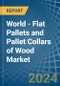 World - Flat Pallets and Pallet Collars of Wood - Market Analysis, Forecast, Size, Trends and Insights - Product Image