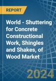 World - Shuttering for Concrete Constructional Work, Shingles and Shakes, of Wood - Market Analysis, forecast, Size, Trends and Insights- Product Image