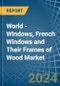 World - Windows, French Windows and Their Frames of Wood - Market Analysis, Forecast, Size, Trends and Insights - Product Image
