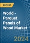 World - Parquet Panels of Wood (Excluding Those for Mosaic Floors) - Market Analysis, forecast, Size, Trends and Insights - Product Thumbnail Image