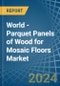World - Parquet Panels of Wood for Mosaic Floors - Market Analysis, forecast, Size, Trends and Insights - Product Thumbnail Image