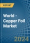 World - Copper Foil - Market Analysis, Forecast, Size, Trends and Insights - Product Image