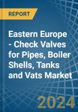 Eastern Europe - Check Valves for Pipes, Boiler Shells, Tanks and Vats - Market Analysis, forecast, Size, Trends and Insights. Update: COVID-19 Impact- Product Image