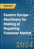 Eastern Europe - Machinery for Making or Repairing Footwear - Market Analysis, forecast, Size, Trends and Insights. Update: COVID-19 Impact- Product Image