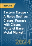 Eastern Europe - Articles Such as Clasps, Frames with Clasps, Parts of Base Metal - Market Analysis, Forecast, Size, Trends and Insights. Update: COVID-19 Impact- Product Image