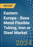 Eastern Europe - Base Metal Flexible Tubing, Iron or Steel - Market Analysis, Forecast, Size, Trends and Insights. Update: COVID-19 Impact- Product Image