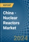 China - Nuclear Reactors - Market Analysis, Forecast, Size, Trends and Insights. Update: COVID-19 Impact - Product Image