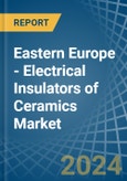 Eastern Europe - Electrical Insulators of Ceramics - Market Analysis, Forecast, Size, Trends and Insights. Update: COVID-19 Impact- Product Image
