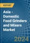 Asia - Domestic Food Grinders and Mixers - Market Analysis, Forecast, Size, Trends and Insights. Update: COVID-19 Impact - Product Thumbnail Image