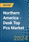 Northern America - Desk Top Pcs - Market Analysis, Forecast, Size, Trends and Insights. Update: COVID-19 Impact - Product Image