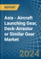 Asia - Aircraft Launching Gear, Deck-Arrestor or Similar Gear - Market Analysis, Forecast, Size, Trends and Insights. Update: COVID-19 Impact - Product Image