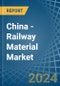 China - Railway Material - Market Analysis, Forecast, Size, Trends and Insights. Update: COVID-19 Impact - Product Thumbnail Image