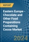 Eastern Europe - Chocolate and Other Food Preparations Containing Cocoa - Market Analysis, Forecast, Size, Trends and Insights. Update: COVID-19 Impact - Product Image