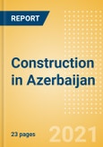 Construction in Azerbaijan - Key Trends and Opportunities to 2025 (Q3 2021)- Product Image