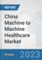 China Machine to Machine (M2M) Healthcare Market: Prospects, Trends Analysis, Market Size and Forecasts up to 2030 - Product Thumbnail Image