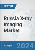 Russia X-ray Imaging Market: Prospects, Trends Analysis, Market Size and Forecasts up to 2030- Product Image