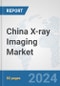 China X-ray Imaging Market: Prospects, Trends Analysis, Market Size and Forecasts up to 2030 - Product Thumbnail Image