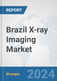 Brazil X-ray Imaging Market: Prospects, Trends Analysis, Market Size and Forecasts up to 2030- Product Image