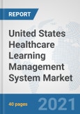 United States Healthcare Learning Management System Market: Prospects, Trends Analysis, Market Size and Forecasts up to 2027- Product Image