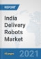 India Delivery Robots Market: Prospects, Trends Analysis, Market Size and Forecasts up to 2027 - Product Thumbnail Image