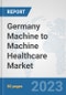 Germany Machine to Machine (M2M) Healthcare Market: Prospects, Trends Analysis, Market Size and Forecasts up to 2030 - Product Thumbnail Image