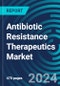 Antibiotic Resistance Therapeutics Market 2025-2029 - Insights by Pathogen and Therapy Type, with Situation Analysis, Executive, and Investor Guides - Product Image