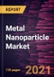 Metal Nanoparticle Market Forecast to 2028 - COVID-19 Impact and Global Analysis By Metal (Platinum, Gold, Silver, Iron, Titanium, and Others) and End-Use Industry - Product Thumbnail Image