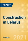 Construction in Belarus - Key Trends and Opportunities (H2 2021)- Product Image